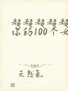 超超超超超喜欢你的100个女朋友在线观看