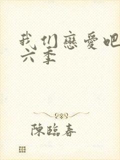 我们恋爱吧 第六季