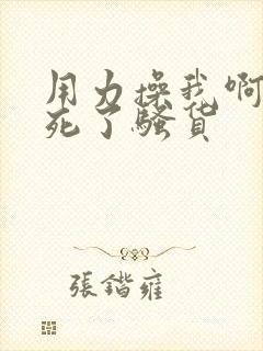 用力操我啊,爽死了骚货