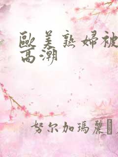 欧美熟妇被爽到高潮