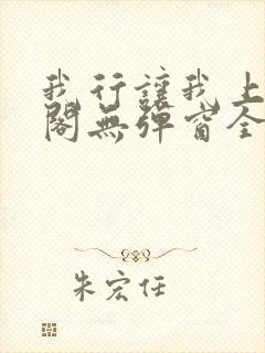 我行让我上笔趣阁无弹窗全文