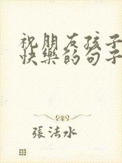 祝朋友孩子生日快乐的句子暖心短句