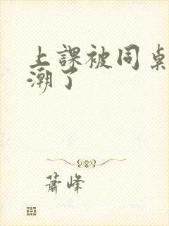 上课被同桌扣高潮了