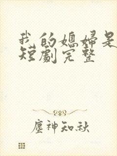 我的媳妇是女帝短剧完整