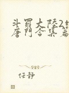 斗罗大陆2绝世唐门合集篇