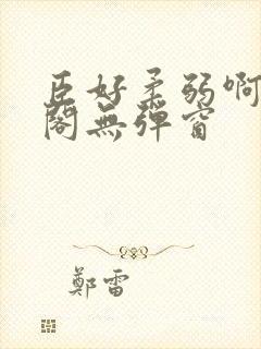 臣好柔弱啊笔趣阁无弹窗