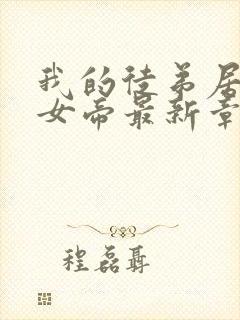 我的徒弟居然是女帝最新章节列表