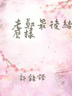 老郑最后结局怎么样