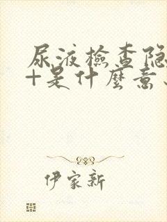 尿液检查隐血3+是什么意思