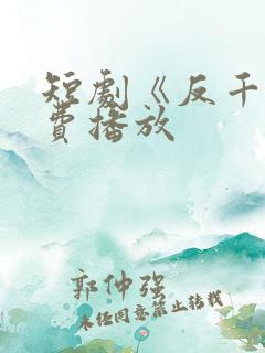 短剧《反千》免费播放