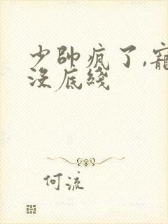 少帅疯了,宠妻没底线