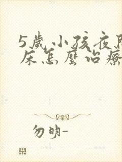 5岁小孩夜间尿床怎么治疗