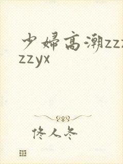 少妇高潮zzzzzyx