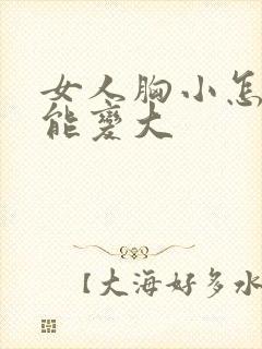 女人胸小怎样才能变大