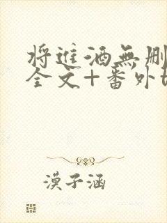 将进酒无删减版全文+番外txt