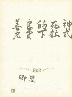 善良的死神漫画免费下拉式快看漫画