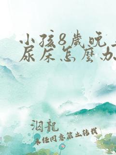 小孩8岁晚上还尿床怎么办