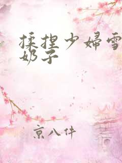 揉捏少妇雪白大奶子