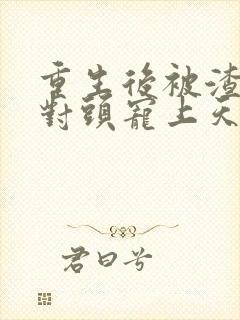 重生后被渣男死对头宠上天小短剧