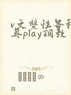 v文双性各种道具play调教