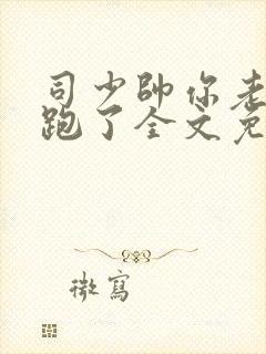 司少帅你老婆又跑了全文免费阅读