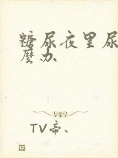 糖尿夜里尿多怎么办