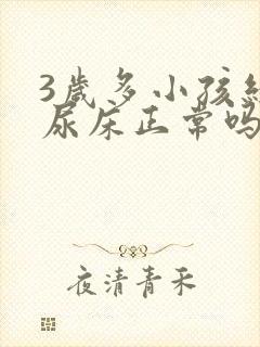 3岁多小孩经常尿床正常吗