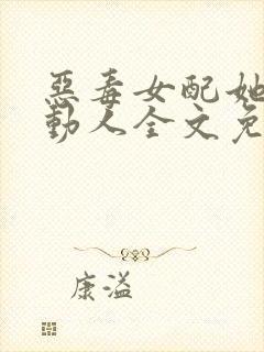 恶毒女配她娇媚动人全文免费