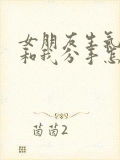 女朋友生气了要和我分手怎么挽回