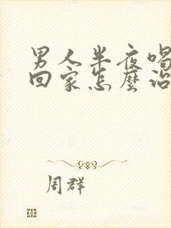 男人半夜喝酒不回家怎么治