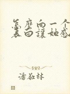 怎么向一个女生表白让她感动的话