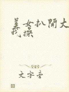 美女扒开大腿让我操