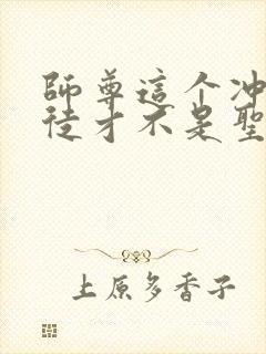 师尊这个冲师逆徒才不是圣子无删减