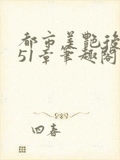 都市美艳后宫151章笔趣阁