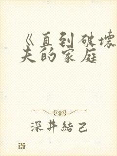 《直到破坏了丈夫的家庭