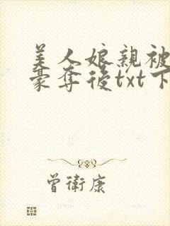 美人娘亲被巧取豪夺后txt下载