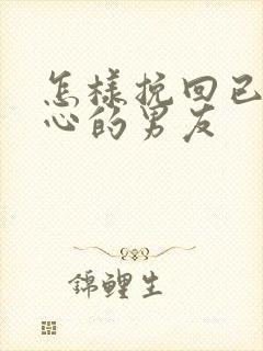 怎样挽回已经死心的男友