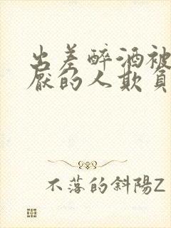 出差醉酒被最讨厌的人欺负