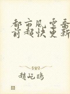 都市风云乔梁超前超快更新