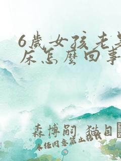 6岁女孩老是尿床怎么回事