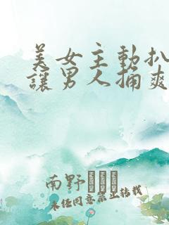 美女主动扒开腿让男人捅爽