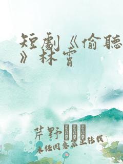 短剧《偷听心声》林霄