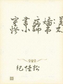 穿书病娇:美强惨小师弟又黑化了小说免费