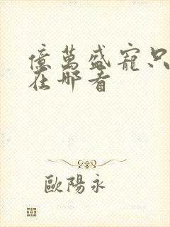 亿万盛宠只为你在哪看