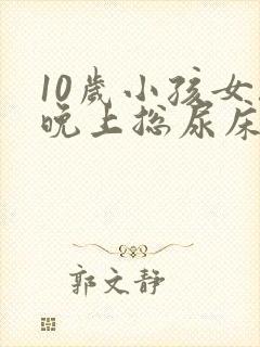 10岁小孩女孩晚上总尿床怎么办