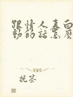 跟情人表白最感动的话怎么说