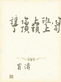 让你上班,你娶了顶头上司短剧免费