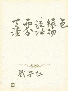 下面流绿色豆腐渣分泌物