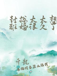 封总太太想和你离婚很久了免费阅读