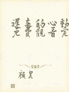 迟来的心动短剧免费观看完整版